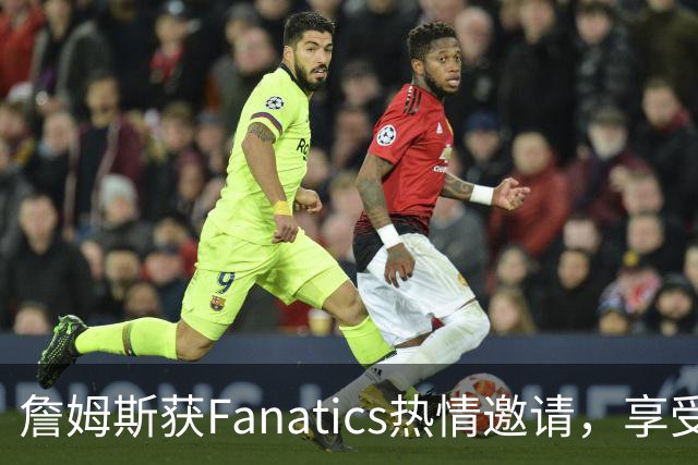 詹姆斯获Fanatics热情邀请，享受直升机出行便利